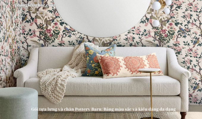 Gối tựa lưng và chăn Pottery Barn: Bảng màu sắc và kiểu dáng đa dạng